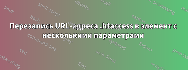 Перезапись URL-адреса .htaccess в элемент с несколькими параметрами