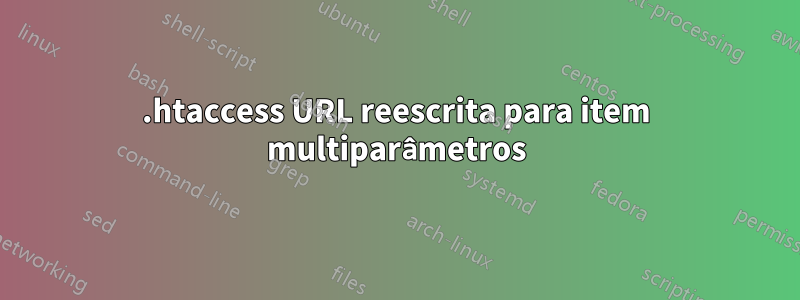 .htaccess URL reescrita para item multiparâmetros