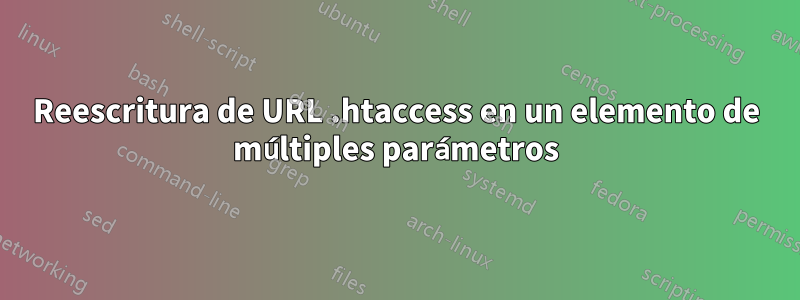 Reescritura de URL .htaccess en un elemento de múltiples parámetros