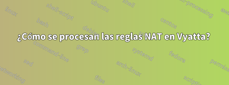 ¿Cómo se procesan las reglas NAT en Vyatta?