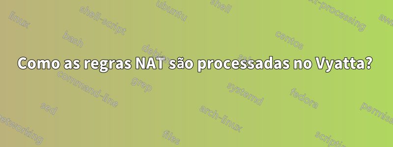 Como as regras NAT são processadas no Vyatta?