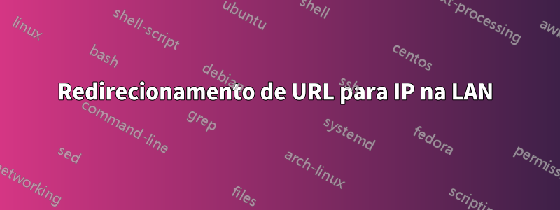 Redirecionamento de URL para IP na LAN 