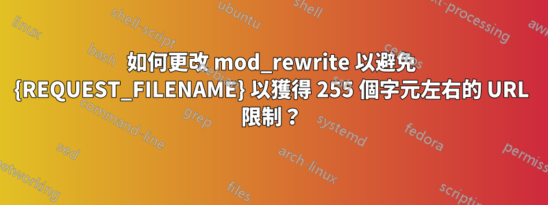 如何更改 mod_rewrite 以避免 {REQUEST_FILENAME} 以獲得 255 個字元左右的 URL 限制？