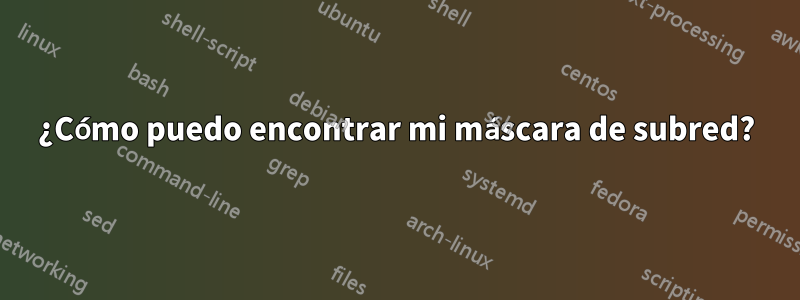 ¿Cómo puedo encontrar mi máscara de subred?