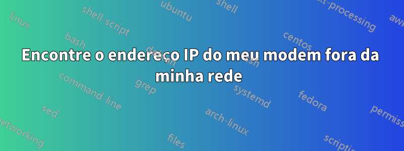 Encontre o endereço IP do meu modem fora da minha rede 