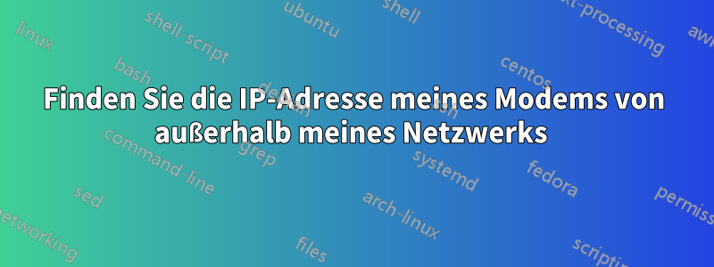 Finden Sie die IP-Adresse meines Modems von außerhalb meines Netzwerks 