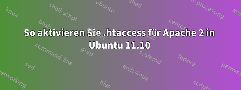 So aktivieren Sie .htaccess für Apache 2 in Ubuntu 11.10