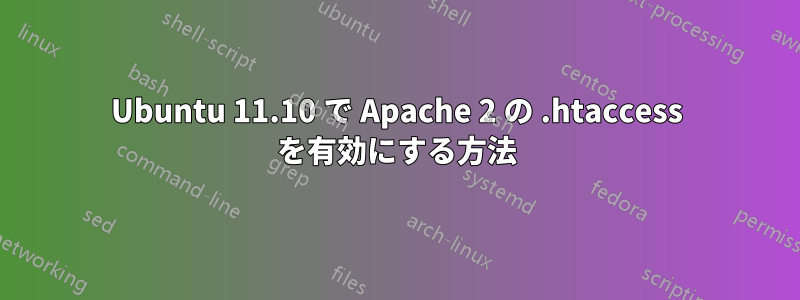 Ubuntu 11.10 で Apache 2 の .htaccess を有効にする方法