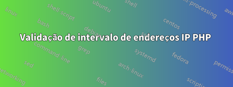 Validação de intervalo de endereços IP PHP