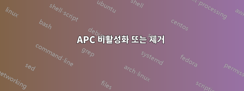 APC 비활성화 또는 제거