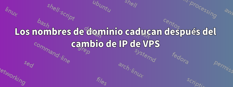 Los nombres de dominio caducan después del cambio de IP de VPS