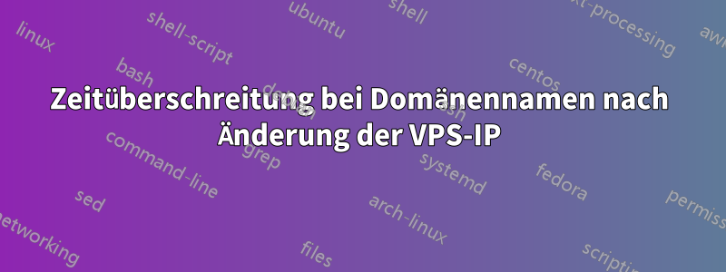 Zeitüberschreitung bei Domänennamen nach Änderung der VPS-IP