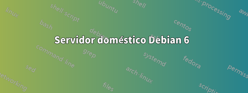 Servidor doméstico Debian 6 