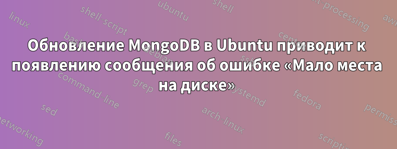 Обновление MongoDB в Ubuntu приводит к появлению сообщения об ошибке «Мало места на диске»