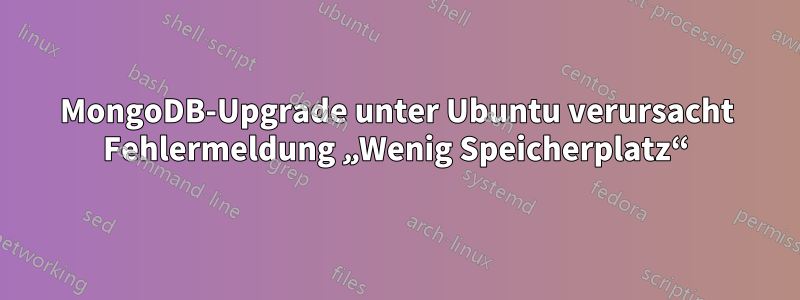 MongoDB-Upgrade unter Ubuntu verursacht Fehlermeldung „Wenig Speicherplatz“