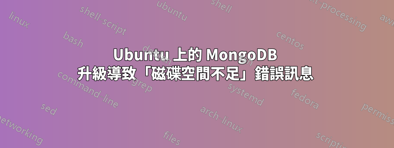 Ubuntu 上的 MongoDB 升級導致「磁碟空間不足」錯誤訊息