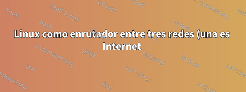 Linux como enrutador entre tres redes (una es Internet)
