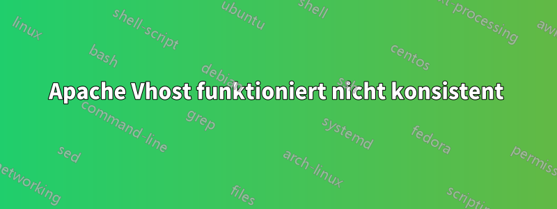 Apache Vhost funktioniert nicht konsistent