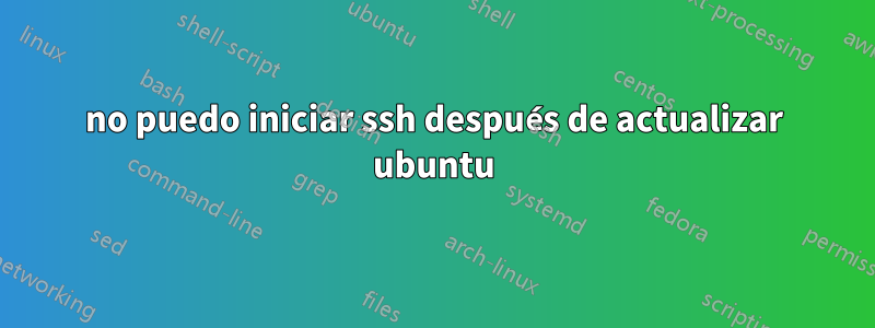 no puedo iniciar ssh después de actualizar ubuntu