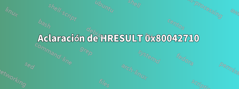 Aclaración de HRESULT 0x80042710