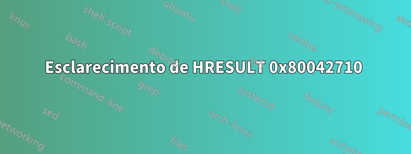 Esclarecimento de HRESULT 0x80042710