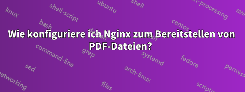 Wie konfiguriere ich Nginx zum Bereitstellen von PDF-Dateien? 