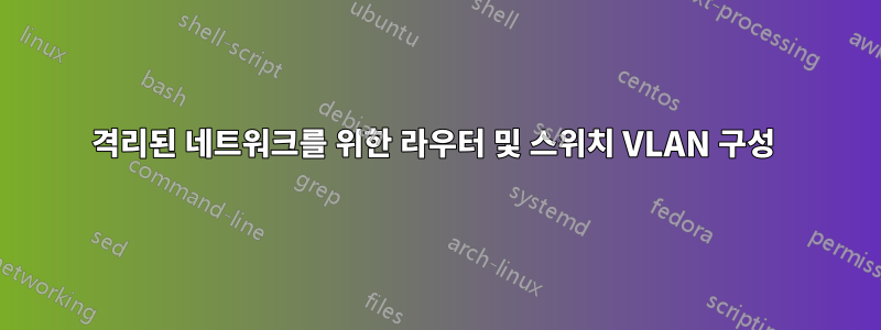 격리된 네트워크를 위한 라우터 및 스위치 VLAN 구성 