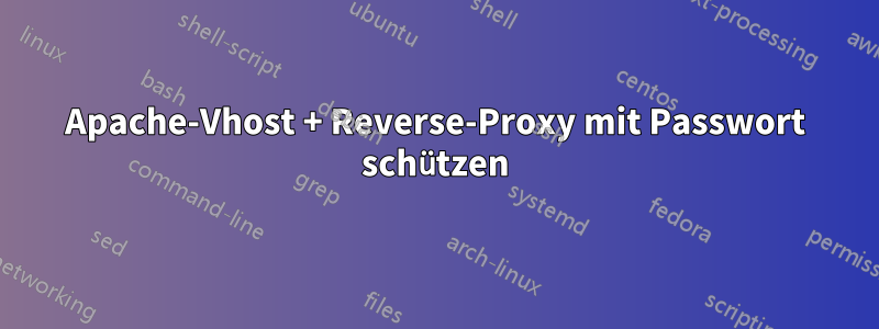 Apache-Vhost + Reverse-Proxy mit Passwort schützen