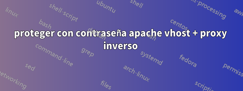 proteger con contraseña apache vhost + proxy inverso