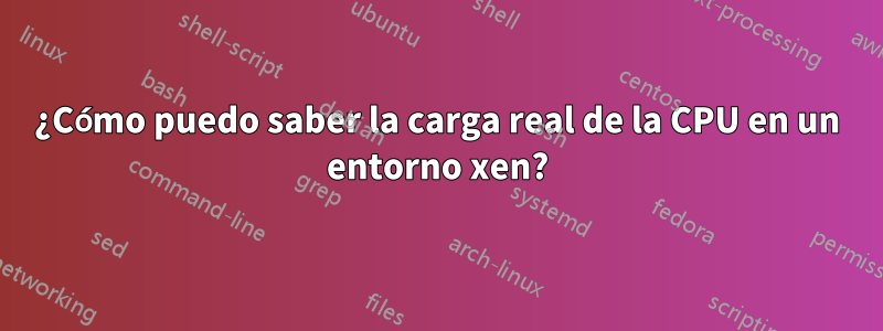 ¿Cómo puedo saber la carga real de la CPU en un entorno xen?