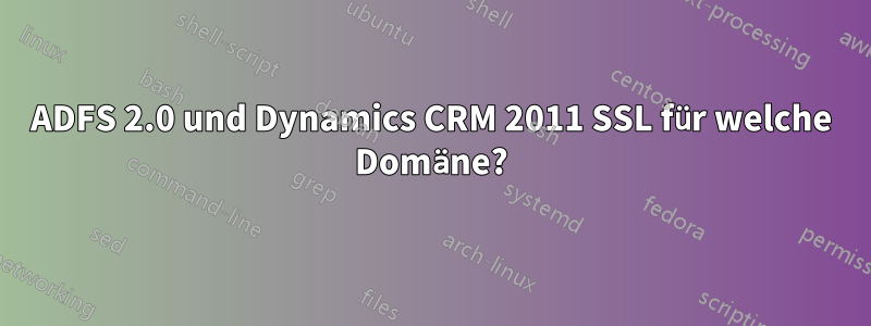 ADFS 2.0 und Dynamics CRM 2011 SSL für welche Domäne?