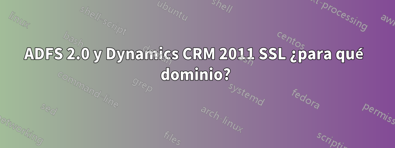 ADFS 2.0 y Dynamics CRM 2011 SSL ¿para qué dominio?