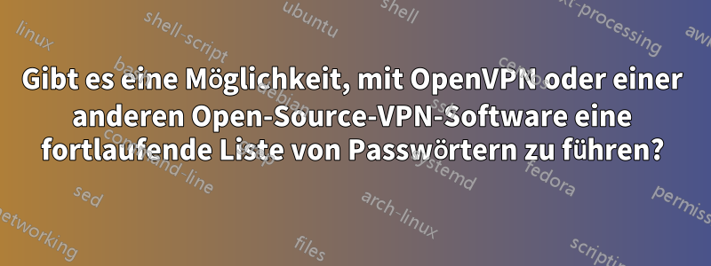 Gibt es eine Möglichkeit, mit OpenVPN oder einer anderen Open-Source-VPN-Software eine fortlaufende Liste von Passwörtern zu führen?