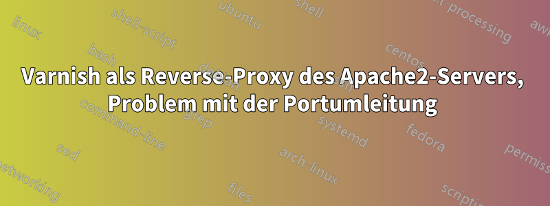 Varnish als Reverse-Proxy des Apache2-Servers, Problem mit der Portumleitung