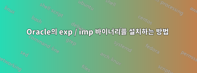 Oracle의 exp / imp 바이너리를 설치하는 방법