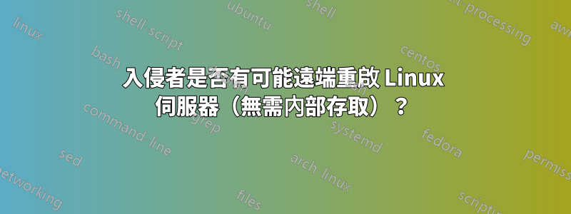 入侵者是否有可能遠端重啟 Linux 伺服器（無需內部存取）？