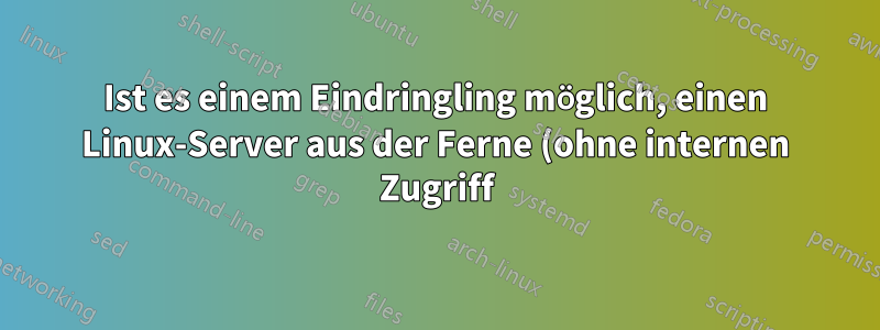Ist es einem Eindringling möglich, einen Linux-Server aus der Ferne (ohne internen Zugriff) neu zu starten?