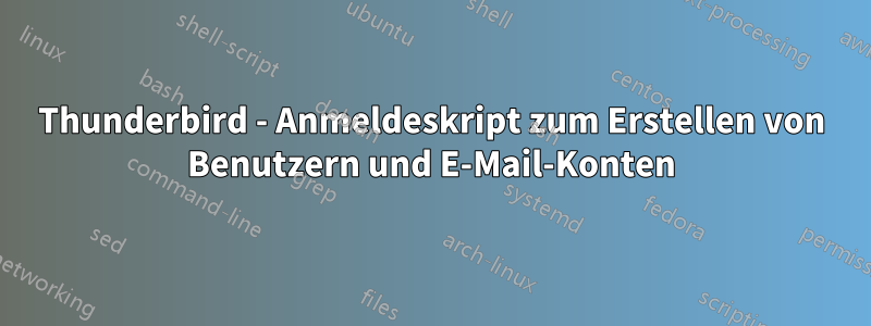 Thunderbird - Anmeldeskript zum Erstellen von Benutzern und E-Mail-Konten