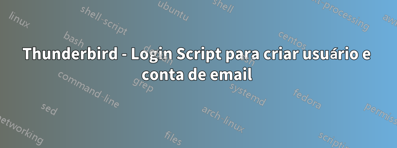 Thunderbird - Login Script para criar usuário e conta de email