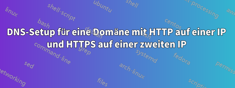 DNS-Setup für eine Domäne mit HTTP auf einer IP und HTTPS auf einer zweiten IP