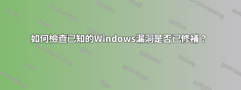 如何檢查已知的Windows漏洞是否已修補？