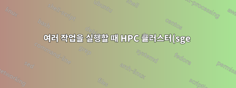 여러 작업을 실행할 때 HPC 클러스터(sge)의 성능이 저하됨