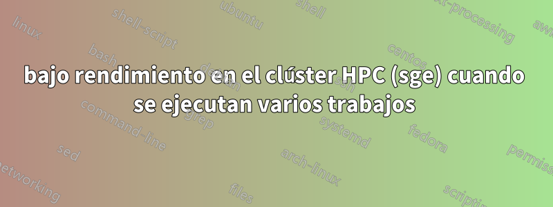 bajo rendimiento en el clúster HPC (sge) cuando se ejecutan varios trabajos