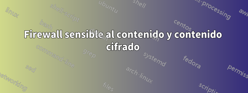 Firewall sensible al contenido y contenido cifrado