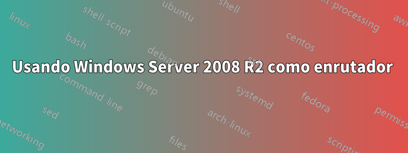 Usando Windows Server 2008 R2 como enrutador