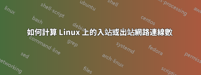 如何計算 Linux 上的入站或出站網路連線數