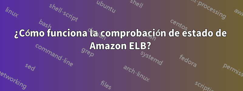 ¿Cómo funciona la comprobación de estado de Amazon ELB?