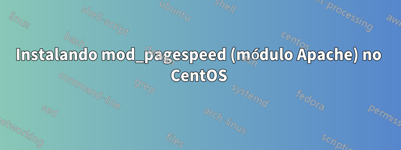 Instalando mod_pagespeed (módulo Apache) no CentOS