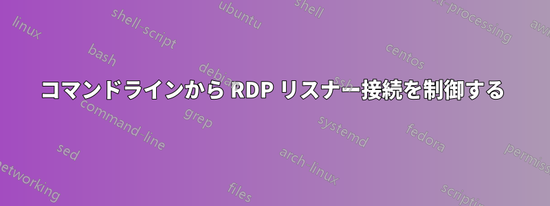 コマンドラインから RDP リスナー接続を制御する