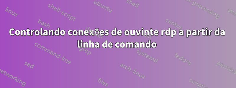 Controlando conexões de ouvinte rdp a partir da linha de comando